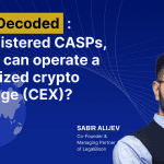 MiCA Decoded: 174 Registered CASPs, but Only 14 Can Operate a Centralized Crypto Exchange (CEX)?