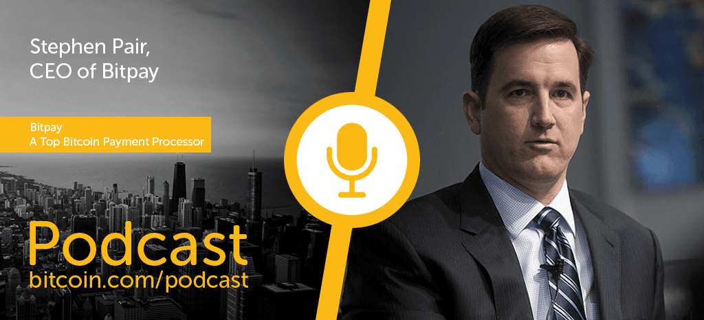 New Bitcoin.com Podcast Episode with Stephen Pair of Bitpay