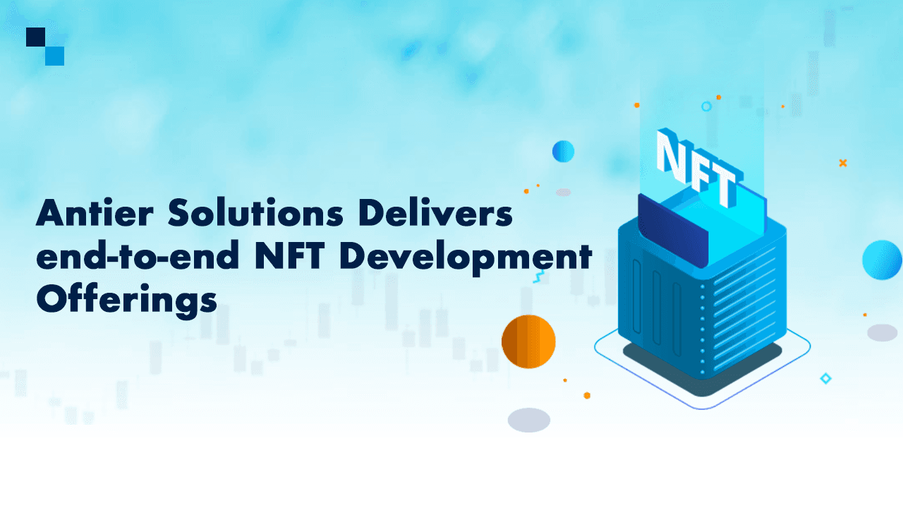 Antier Solutions Aces NFT Development Services: Giving More Bang for the Buck