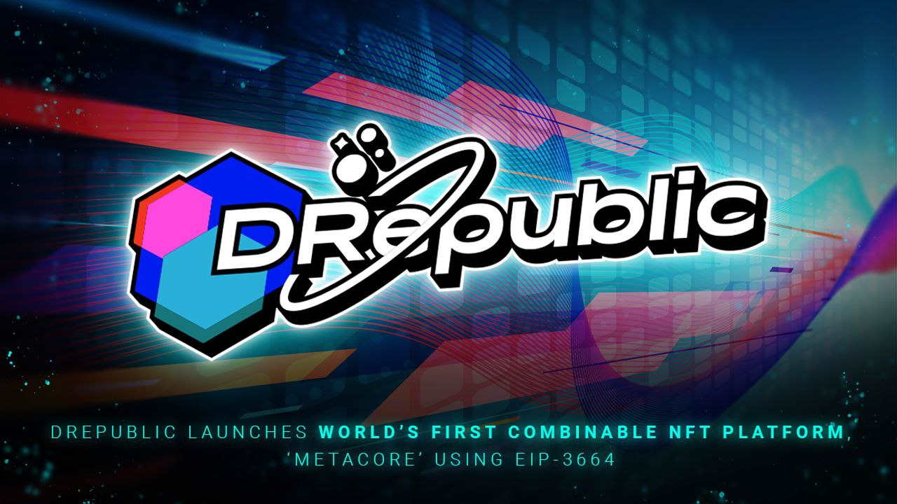 DRepublic Launches Combinable NFT Platform, ‘MetaCore’ Using EIP-3664