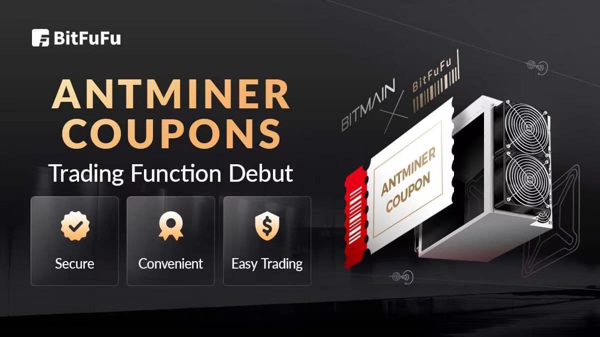 World-Leading Cloud-Mining Service Provider BitFuFu  Launches ANTMINER Coupons Trading Function