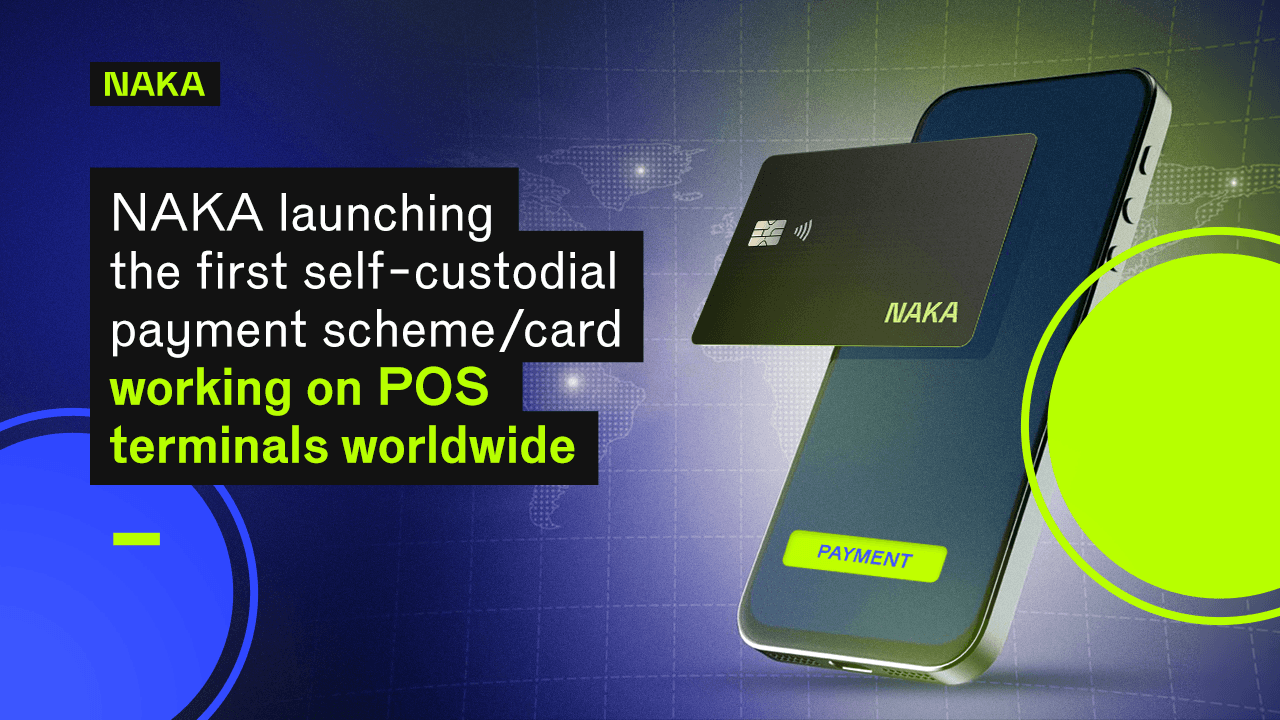 NAKA Launching the First Self-Custodial Payment Card/Scheme Working on POS Terminals Worldwide