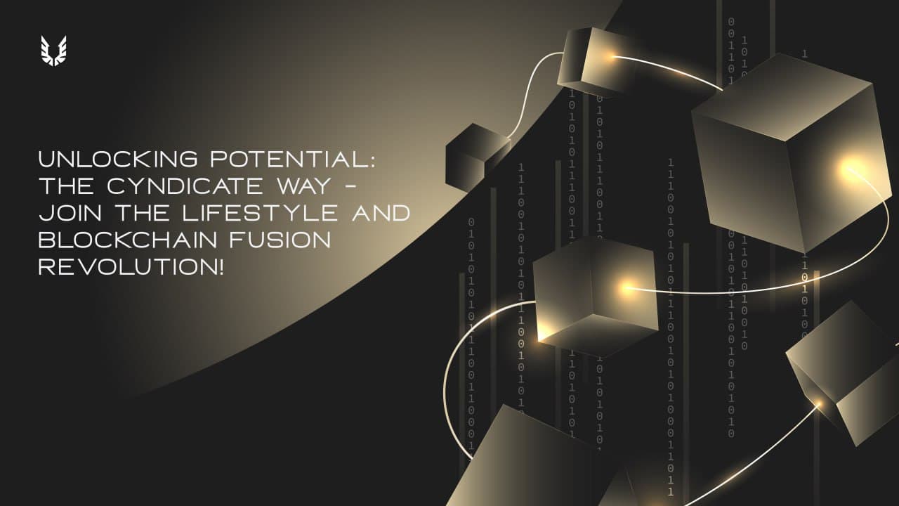 CYNDICATE: Open up Your Potential With Ultimate Lifestyle and Blockchain Fusion