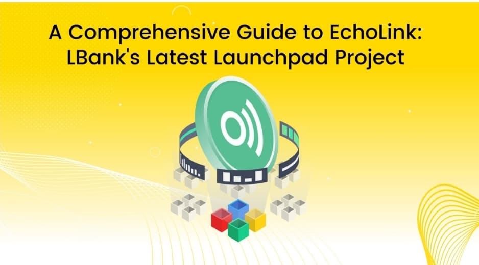 A Comprehensive Guide to EchoLink: LBank's Latest Launchpad Project