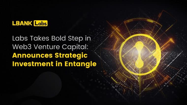 LBank Labs Takes Bold Step in Web3 Venture Capital: Announces Strategic Investment in Entangle