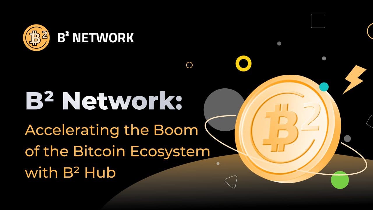 B² Network: Accelerating the Boom of the Bitcoin Ecosystem With B² Hub
