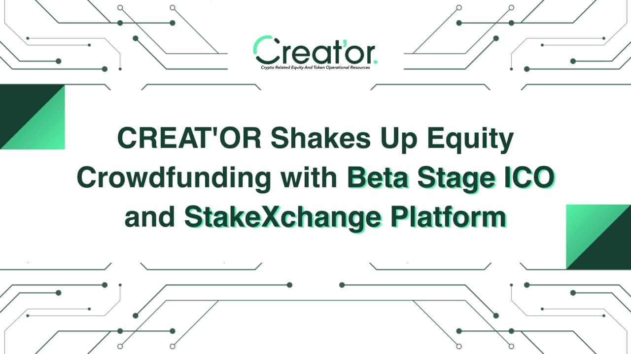 CREAT'OR Shakes Up Equity Crowdfunding With Beta Stage ICO and StakeXchange Platform