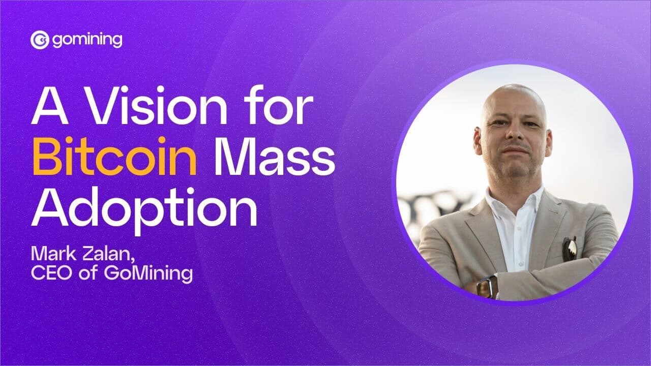 Una Visione per l'Adozione di Massa di Bitcoin di Mark Zalan, CEO di GoMining