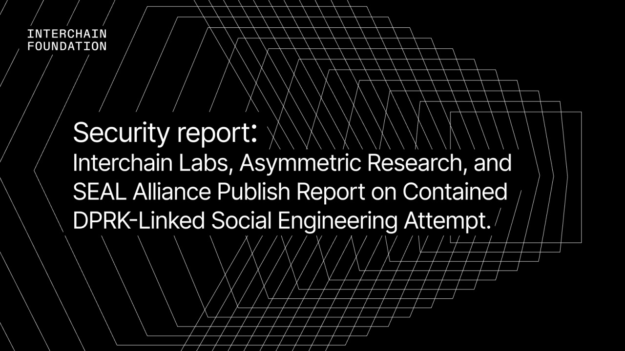 Interchain Labs, Asymmetric Research, and SEAL Alliance Publish Report on Contained DPRK-Linked Social Engineering Attempt; Report Confirms No Impact on Cosmos Stack Security