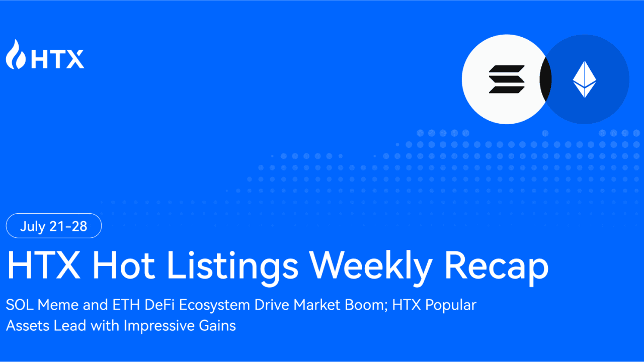 HTX 热门列表每周回顾（7月21日 - 28日）：SOL 表情包和 ETH DeFi 推动市场激增，HTX 上的新资产表现惊人