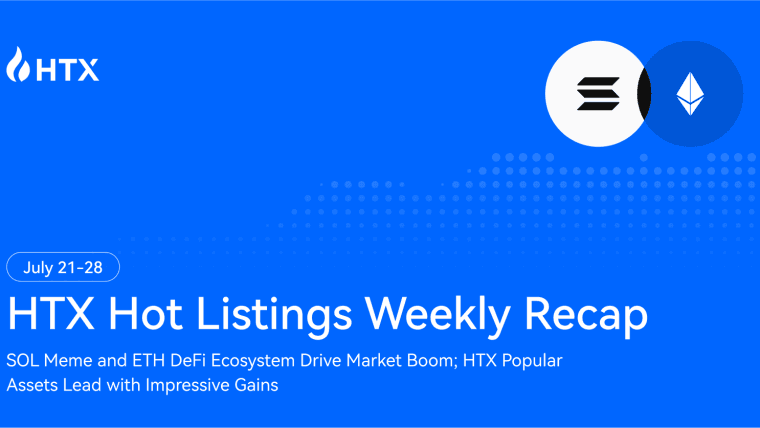 HTX 热门列表每周回顾（7月21日 - 28日）：SOL 表情包和 ETH DeFi 推动市场激增，HTX 上的新资产表现惊人