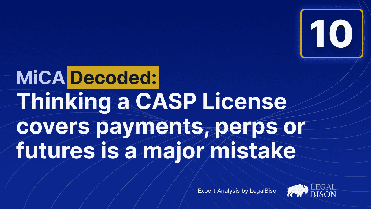 MiCA Decoded: Thinking a CASP License Covers Payments, Perps or Futures is a Major Mistake