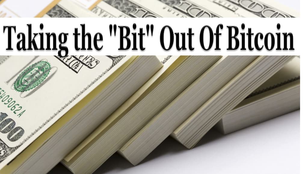 Taking the "Bit" Out of Bitcoin