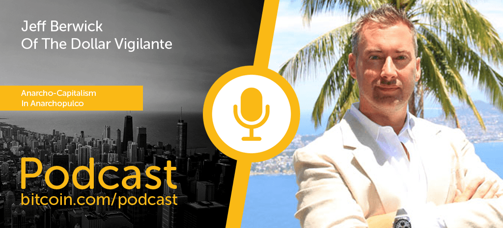 New Bitcoin.com Podcast Episode With Jeff Berwick of The Dollar Vigilante