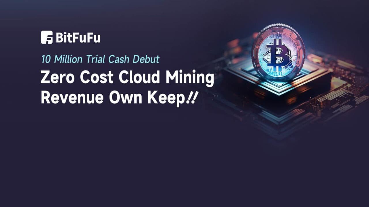 BitFuFu: 10 Million Trial Cash Giveaway, Enjoy Bitcoin Cloud Mining at Zero Cost