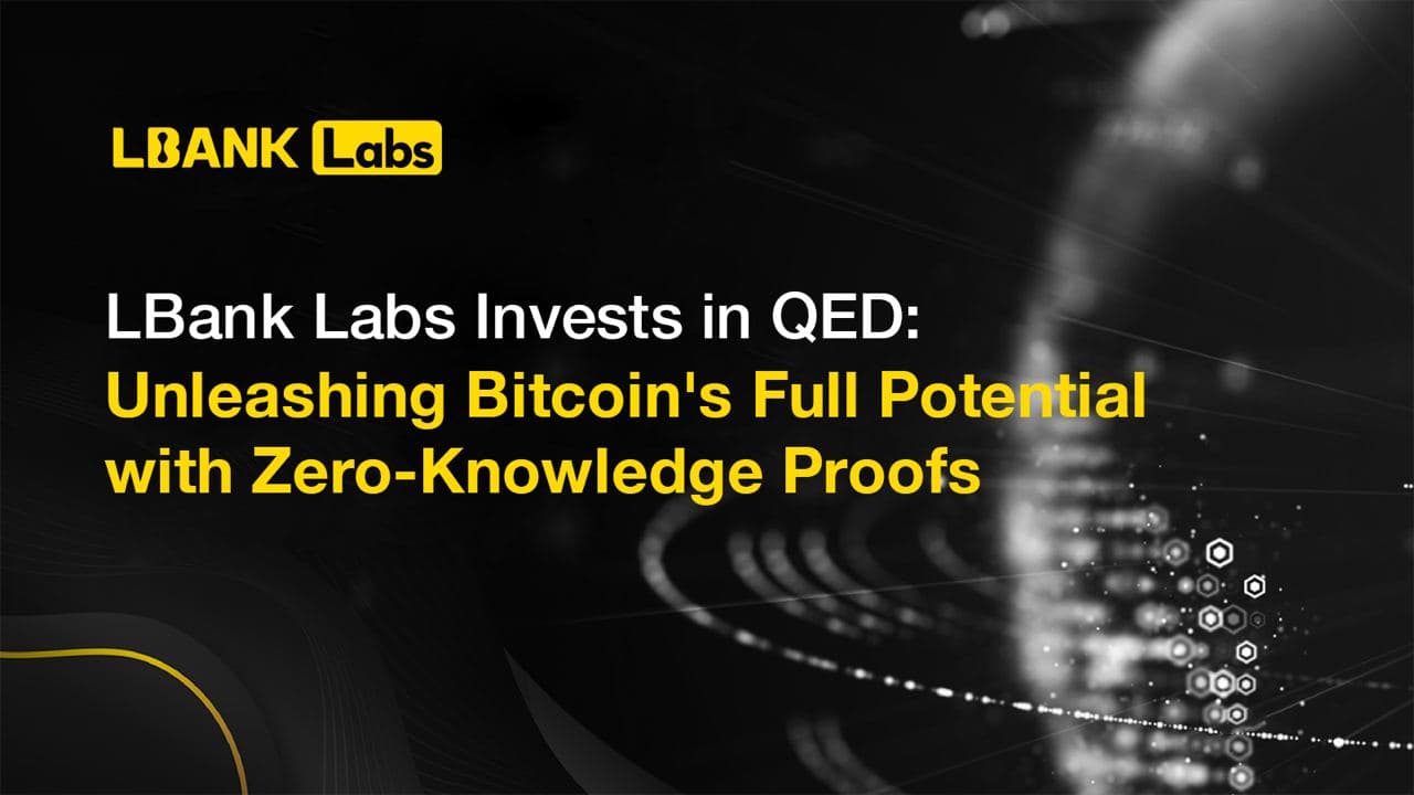 LBank Labs Invests in QED: Unleashing Bitcoin's Full Potential with Zero-Knowledge Proofs