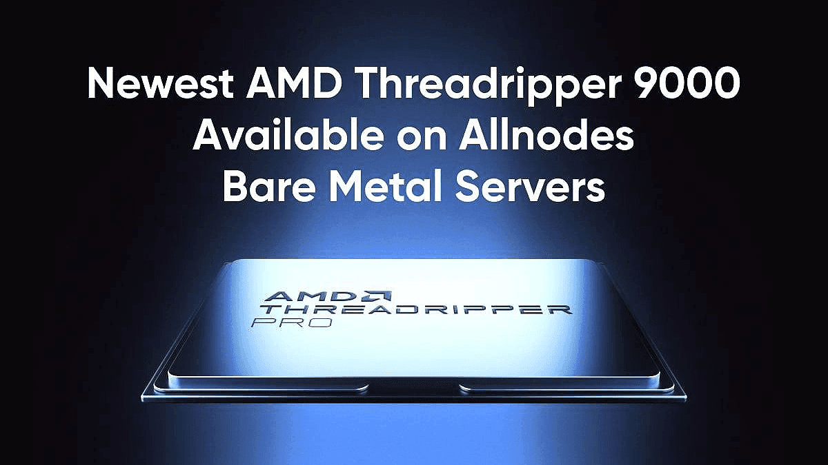 Allnodes在首批推出由AMD Threadripper 9000系列驱动的裸金属服务器之列。