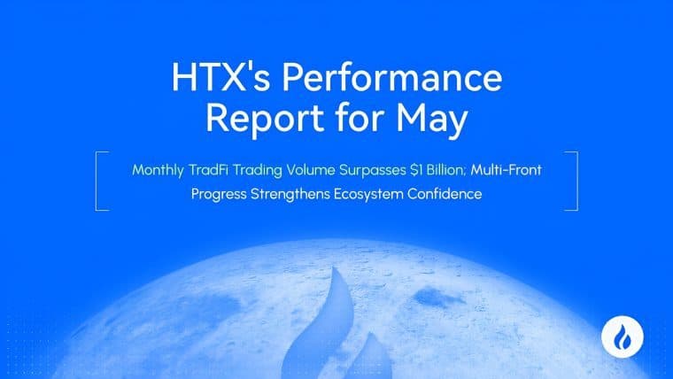 HTX Releases May Performance Report: TradFi Monthly Trading Volume Surpasses $1 Billion, While Multi-Front Progress Rebuilds Ecosystem Confidence